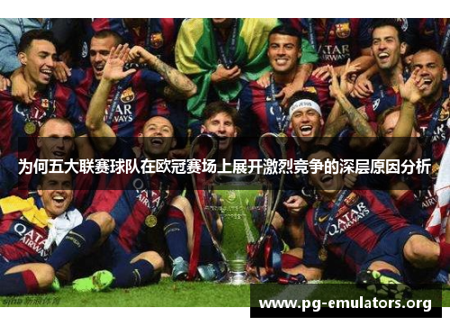 为何五大联赛球队在欧冠赛场上展开激烈竞争的深层原因分析