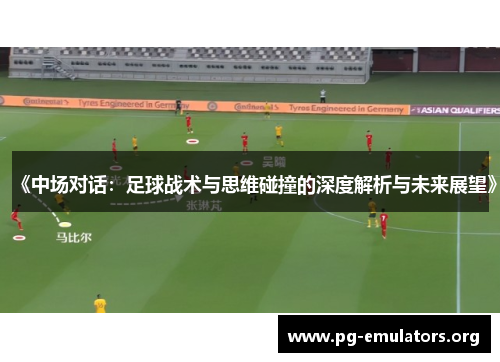 《中场对话：足球战术与思维碰撞的深度解析与未来展望》