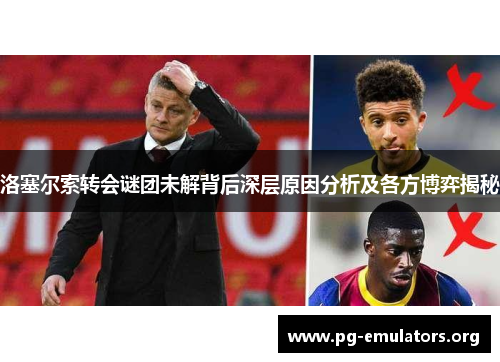 洛塞尔索转会谜团未解背后深层原因分析及各方博弈揭秘