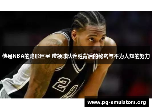 他是NBA的隐形巨星 带领球队连胜背后的秘密与不为人知的努力