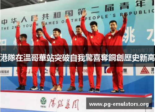 港隊在溫哥華站突破自我驚喜奪銅創歷史新高