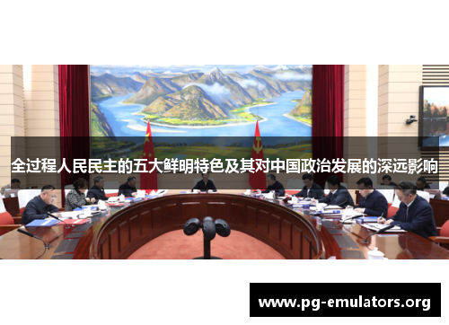 全过程人民民主的五大鲜明特色及其对中国政治发展的深远影响