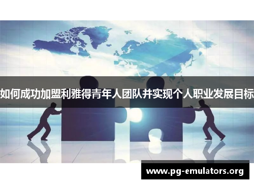 如何成功加盟利雅得青年人团队并实现个人职业发展目标