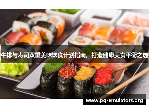 牛排与寿司双重美味饮食计划指南，打造健康美食平衡之选