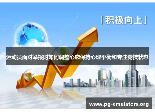 运动员面对举报时如何调整心态保持心理平衡和专注竞技状态 运动员面对举报时如何调整心态保持心理平衡和专注竞技状态