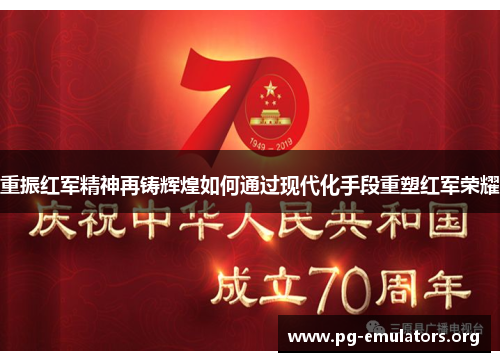 重振红军精神再铸辉煌如何通过现代化手段重塑红军荣耀 重振红军精神再铸辉煌如何通过现代化手段重塑红军荣耀