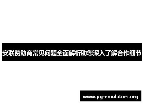 安联赞助商常见问题全面解析助您深入了解合作细节 安联赞助商常见问题全面解析助您深入了解合作细节