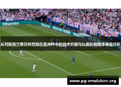 从对阵荷兰看贝林厄姆在美洲杯中的战术价值与比赛影响整体表现分析