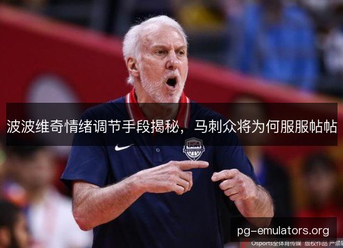 波波维奇情绪调节手段揭秘，马刺众将为何服服帖帖