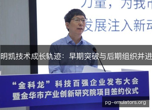明凯技术成长轨迹:早期突破与后期组织并进 明凯技术成长轨迹:早期突破与后期组织并进